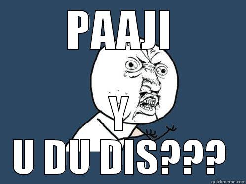 Paaji Y U NO?! - PAAJI Y U DU DIS??? Y U No