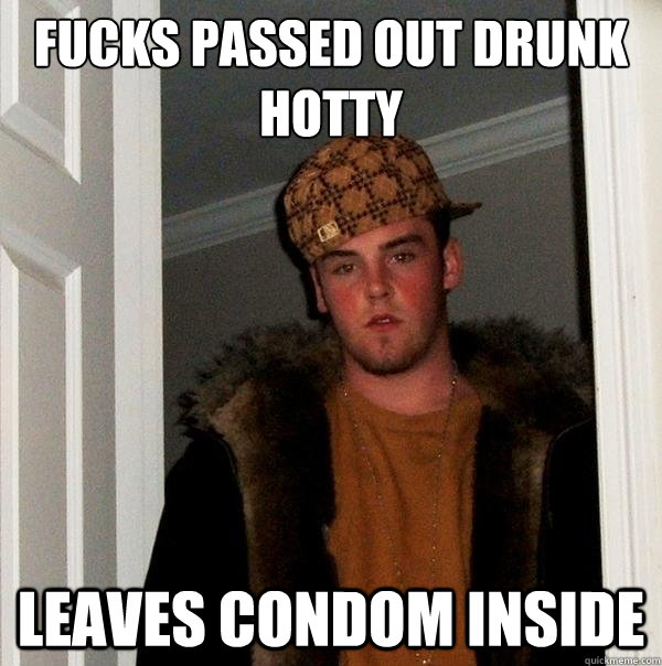 fucks passed out drunk hotty leaves condom inside  Scumbag Steve