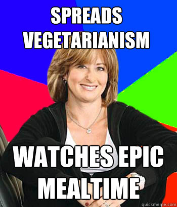 spreads vegetarianism watches epic mealtime  Sheltering Suburban Mom