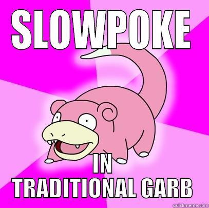 SLOWPOKE IN TRADITIONAL GARB Slowpoke