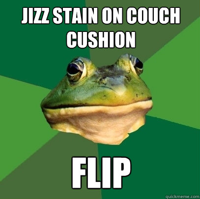 Jizz stain on couch cushion flip - Jizz stain on couch cushion flip  Foul Bachelor Frog