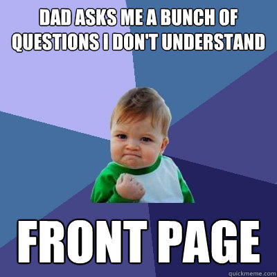 Dad asks me a bunch of questions I don't understand Front page - Dad asks me a bunch of questions I don't understand Front page  Success Kid