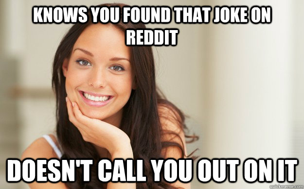 Knows you found that joke on Reddit doesn't call you out on it - Knows you found that joke on Reddit doesn't call you out on it  Good Girl Gina