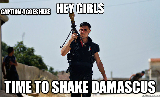 Hey Girls Time to shake damascus  Caption 4 goes here  Ridiculously Photogenic Syrian Soldier