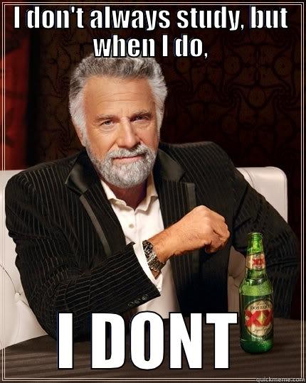 Advice for girlfriends - I DON'T ALWAYS STUDY, BUT WHEN I DO, I DONT The Most Interesting Man In The World