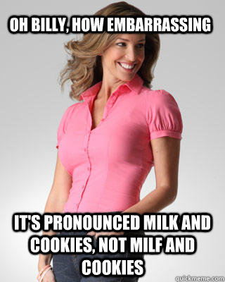 Oh billy, how embarrassing It's pronounced milk and cookies, not milf and cookies  Oblivious Suburban Mom