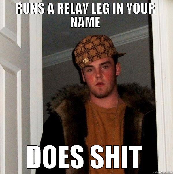 RUNS A RELAY LEG IN YOUR NAME DOES SHIT Scumbag Steve