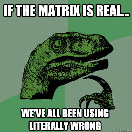 If the Matrix is real... We've all been using literally wrong  Philosoraptor