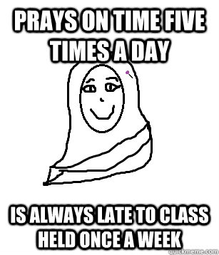 prays on time five times a day is always late to class held once a week  Hijabi Meme