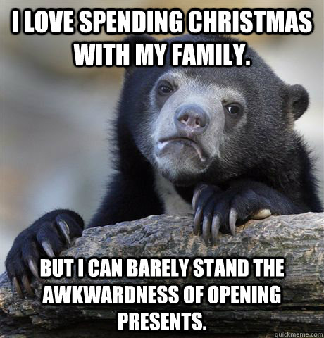 I love spending Christmas with my family. But I can barely stand the awkwardness of opening presents.  Confession Bear