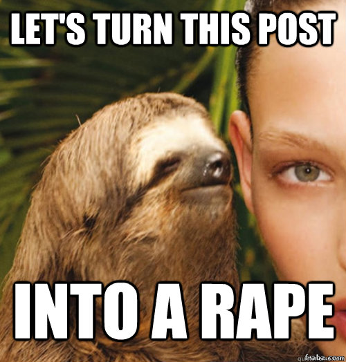 let's turn this post into a rape  rape sloth