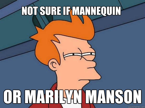 Not sure if mannequin or marilyn manson  Futurama Fry