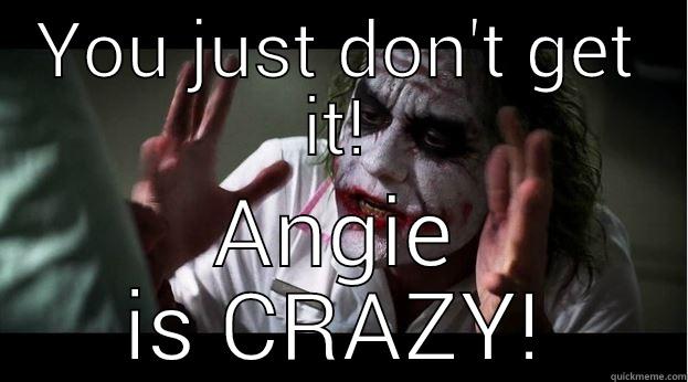 YOU JUST DON'T GET IT! ANGIE IS CRAZY! Joker Mind Loss