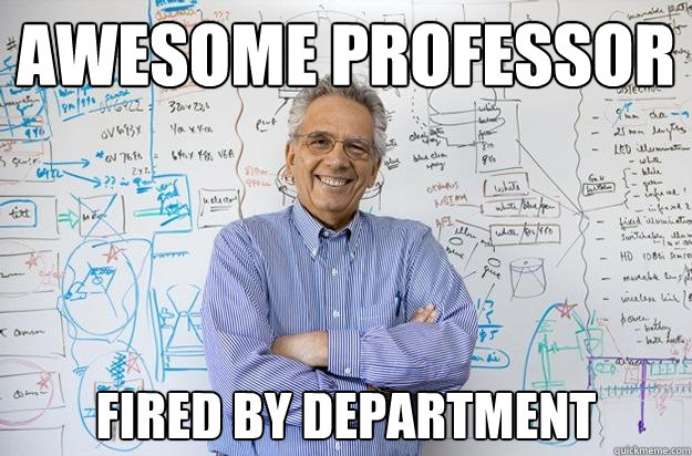 Awesome professor fired by department  Engineering Professor