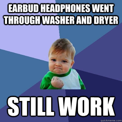 Earbud headphones went through washer and dryer Still work  Success Kid