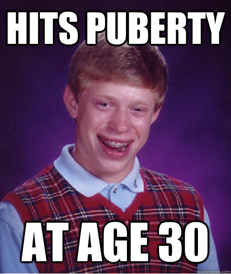 Hits puberty at age 30  Bad Luck Brian