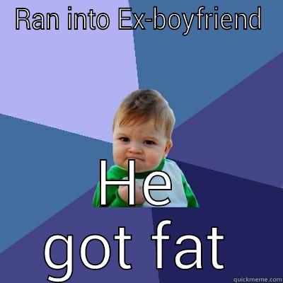 RAN INTO EX-BOYFRIEND HE GOT FAT Success Kid