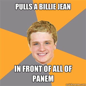 pulls a billie jean in front of all of panem - pulls a billie jean in front of all of panem  Peeta Mellark