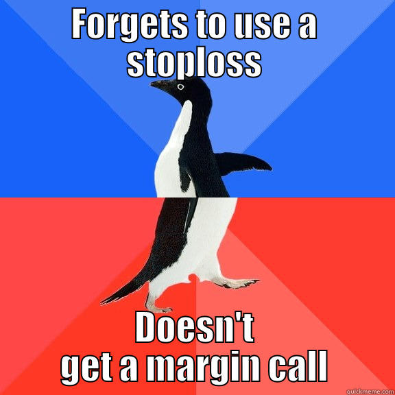 FORGETS TO USE A STOPLOSS DOESN'T GET A MARGIN CALL Socially Awkward Awesome Penguin