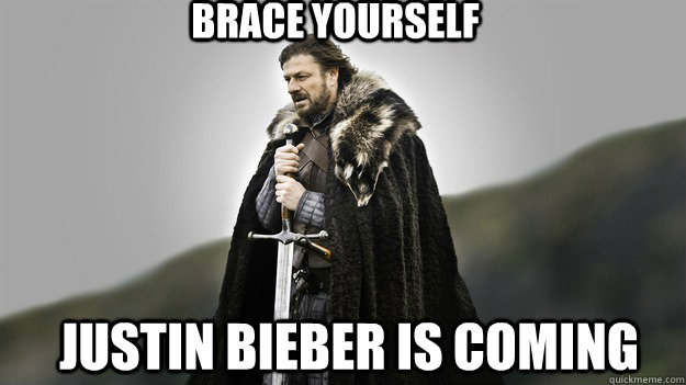 Brace yourself Justin Bieber is coming  Brace yourself