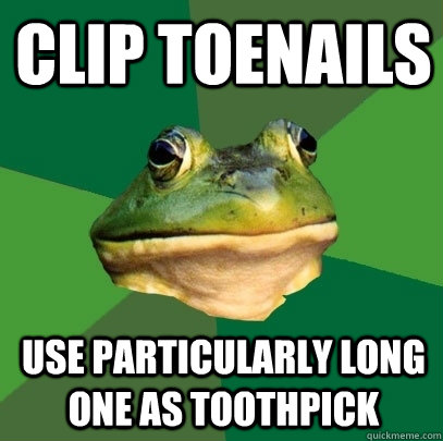 clip toenails use particularly long one as toothpick - clip toenails use particularly long one as toothpick  Foul Bachelor Frog