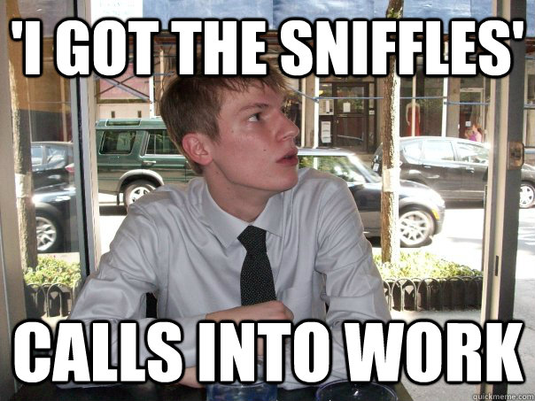 'I got the sniffles' calls into work - 'I got the sniffles' calls into work  Terrible Employee Matt