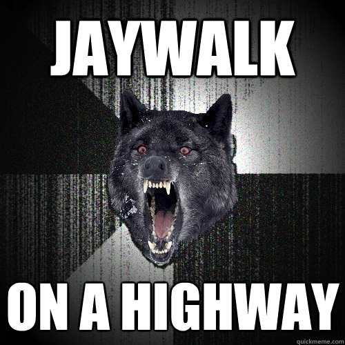 Jaywalk On a highway  Insanity Wolf