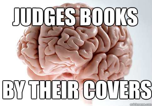 judges books by their covers  Scumbag Brain