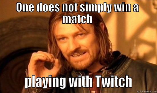 ONE DOES NOT SIMPLY WIN A MATCH        PLAYING WITH TWITCH       Boromir