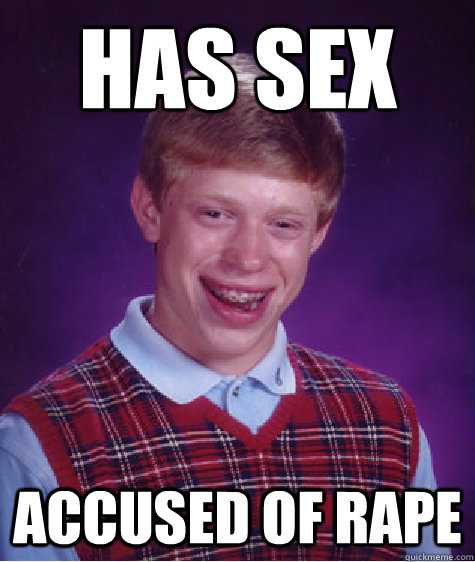 Has Sex Accused of rape - Has Sex Accused of rape  Bad Luck Brian