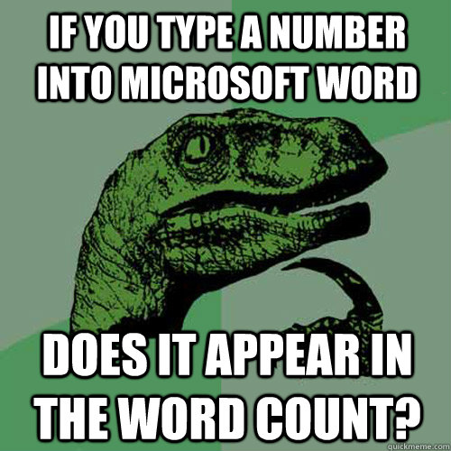 If you type a number into Microsoft Word Does it appear in the word count?  Philosoraptor