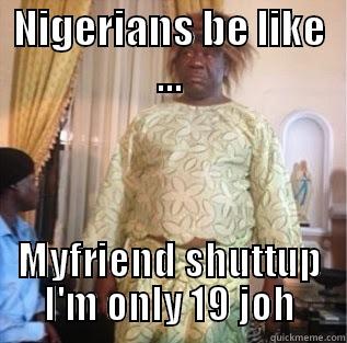 MR IBU - NIGERIANS BE LIKE ... MYFRIEND SHUTTUP I'M ONLY 19 JOH Misc