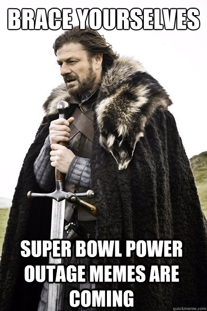 brace yourselves Super Bowl power outage memes are coming - brace yourselves Super Bowl power outage memes are coming  Brace Yourselves!