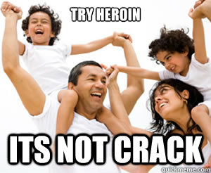 Try Heroin its not crack - Try Heroin its not crack  try heroin