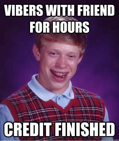 vibers with friend for hours credit finished  Bad Luck Brian