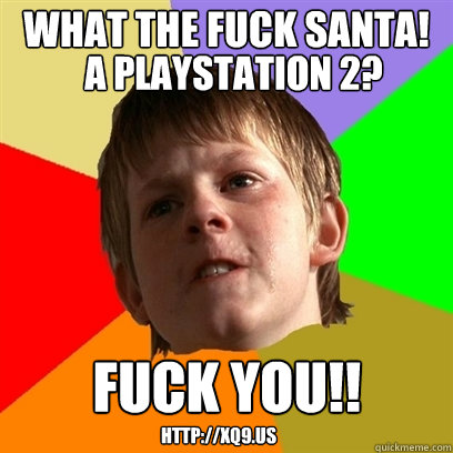 what the fuck santa! a playstation 2? http://xQ9.us FUCK YOU!!  Angry School Boy