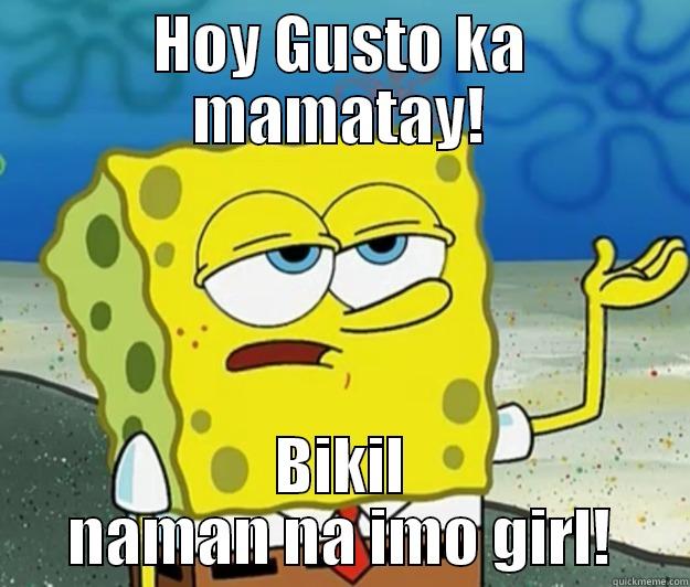 HOY GUSTO KA MAMATAY! BIKIL NAMAN NA IMO GIRL! Tough Spongebob