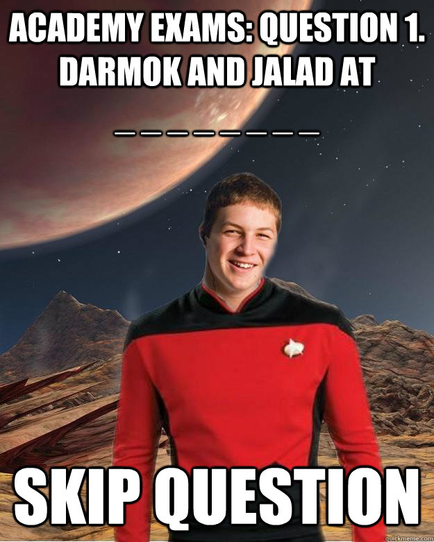 Academy Exams: question 1. Darmok and Jalad at             _ _ _ _ _ _ _ _ skip question  Starfleet Academy Freshman