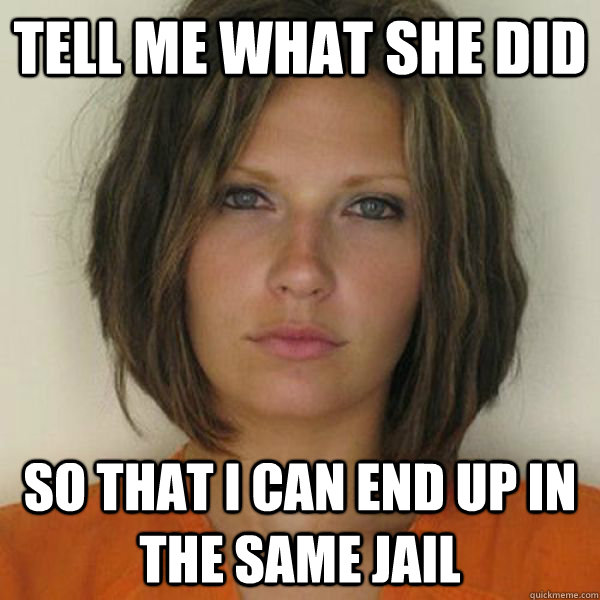 Tell me what she did so that i can end up in the same jail  Attractive Convict