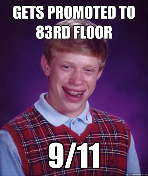 GETS PROMOTED TO 83rd Floor 9/11  Bad Luck Brian