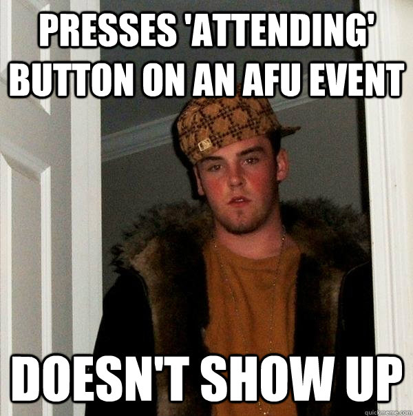 Presses 'attending' button on an AFU event doesn't show up  Scumbag Steve