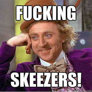 Fucking Skeezers! - Fucking Skeezers!  Creepy Wonka