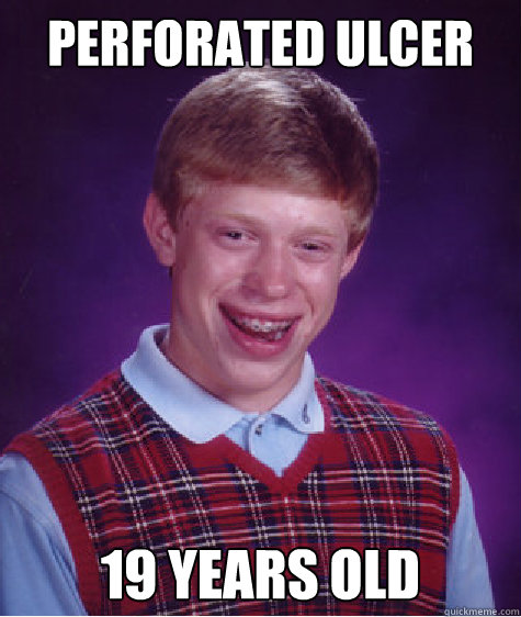 perforated ulcer 19 years old  Bad Luck Brian