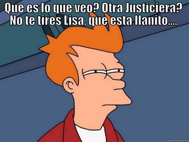 kndskdf kenrfje - QUE ES LO QUE VEO? OTRA JUSTICIERA? NO TE TIRES LISA, QUE ESTA LLANITO....  Futurama Fry