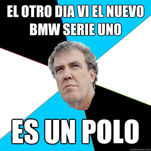 el otro dia vi el nuevo bmw serie uno es un polo  Practical Jeremy Clarkson