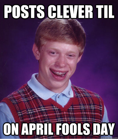 Posts clever TIL On April Fools Day  Bad Luck Brian