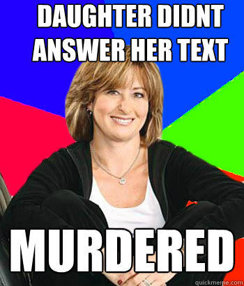 daughter didnt answer her text MURDERED - daughter didnt answer her text MURDERED  Sheltering Suburban Mom