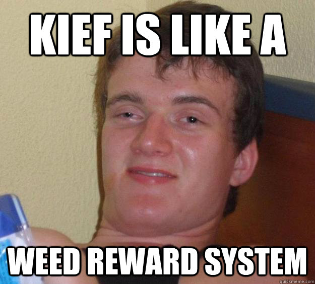 Kief is like a weed reward system  10 Guy