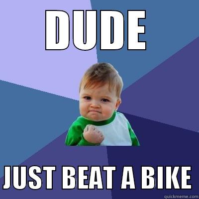 DUDE  JUST BEAT A BIKE Success Kid