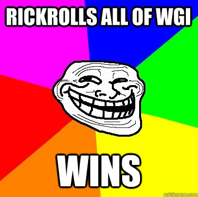 rickrolls all of wgi wins  Troll Face